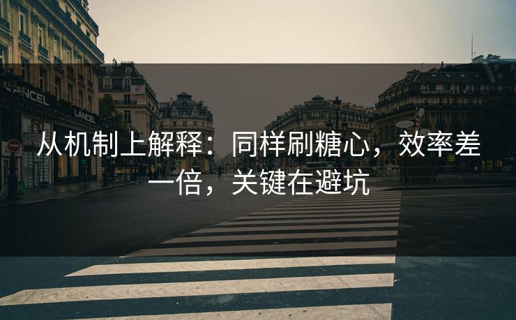 从机制上解释:同样刷糖心,效率差一倍,关键在避坑 从机制上解释:同样刷糖心,效率差一倍,关键在避坑